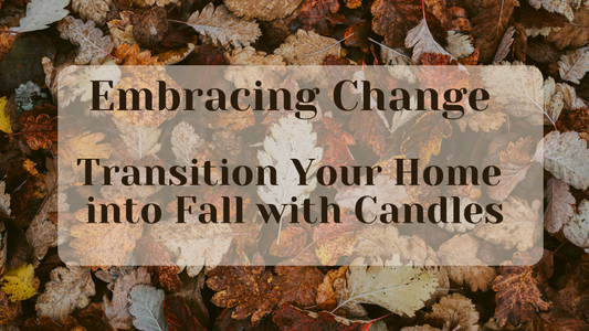 Embracing Change: Using Candles to Transition Your Home into Fall